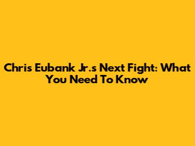 Chris Eubank Jr.'s Next Fight: What You Need To Know