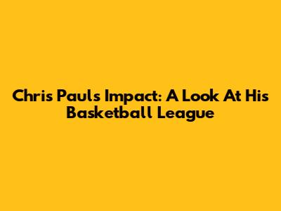 Chris Paul's Impact: A Look At His Basketball League