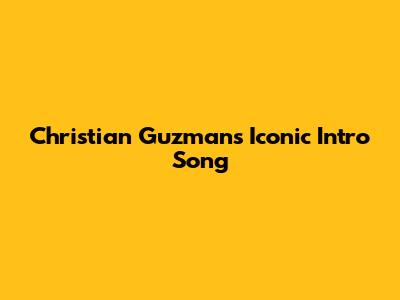 Christian Guzman's Iconic Intro Song