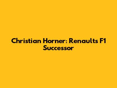 Christian Horner: Renault's F1 Successor