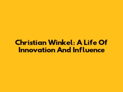Christian Winkel: A Life Of Innovation And Influence