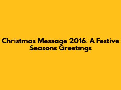 Christmas Message 2016: A Festive Season's Greetings