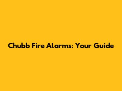 Chubb Fire Alarms: Your Guide