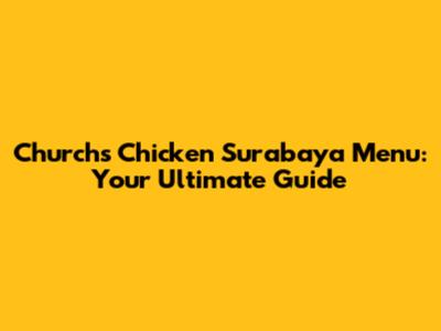 Church's Chicken Surabaya Menu: Your Ultimate Guide