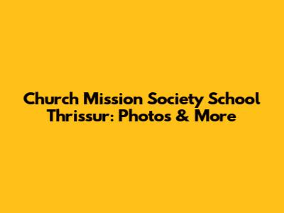 Church Mission Society School Thrissur: Photos & More