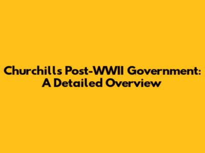 Churchill's Post-WWII Government: A Detailed Overview