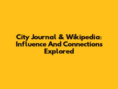 City Journal & Wikipedia: Influence And Connections Explored