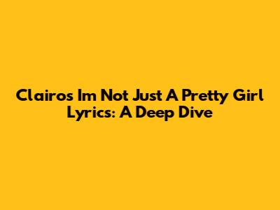 Clairo's "I'm Not Just A Pretty Girl" Lyrics: A Deep Dive