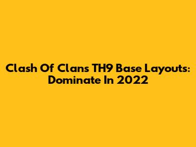 Clash Of Clans TH9 Base Layouts: Dominate In 2022