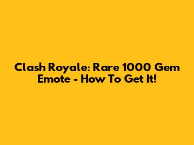 Clash Royale: Rare 1000 Gem Emote - How To Get It!