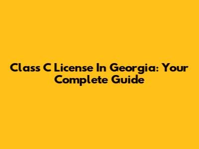 Class C License In Georgia: Your Complete Guide