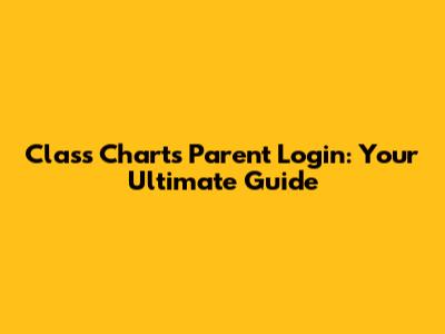 Class Charts Parent Login: Your Ultimate Guide