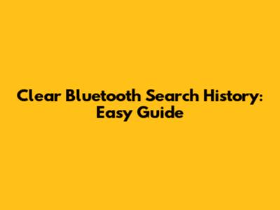 Clear Bluetooth Search History: Easy Guide