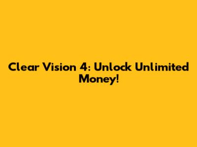 Clear Vision 4: Unlock Unlimited Money!