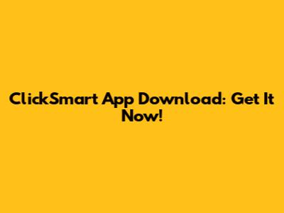 ClickSmart App Download: Get It Now!