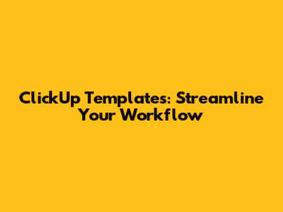 ClickUp Templates: Streamline Your Workflow