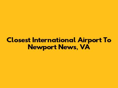 Closest International Airport To Newport News, VA