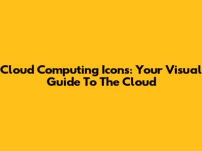 Cloud Computing Icons: Your Visual Guide To The Cloud