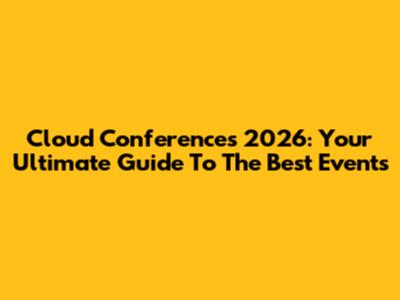 Cloud Conferences 2026: Your Ultimate Guide To The Best Events