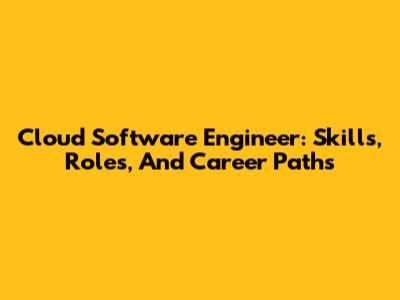 Cloud Software Engineer: Skills, Roles, And Career Paths