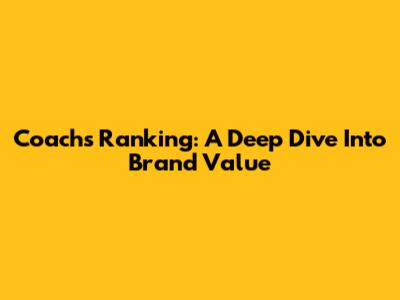 Coach's Ranking: A Deep Dive Into Brand Value