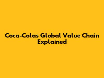 Coca-Cola's Global Value Chain Explained