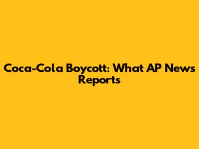 Coca-Cola Boycott: What AP News Reports