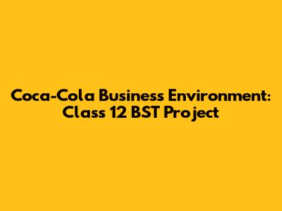 Coca-Cola Business Environment: Class 12 BST Project