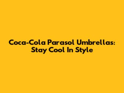 Coca-Cola Parasol Umbrellas: Stay Cool In Style