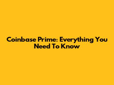 Coinbase Prime: Everything You Need To Know