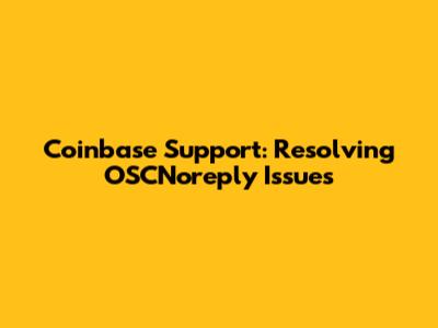 Coinbase Support: Resolving OSCNoreply Issues