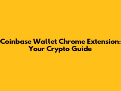 Coinbase Wallet Chrome Extension: Your Crypto Guide
