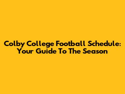 Colby College Football Schedule: Your Guide To The Season