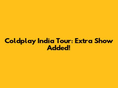 Coldplay India Tour: Extra Show Added!