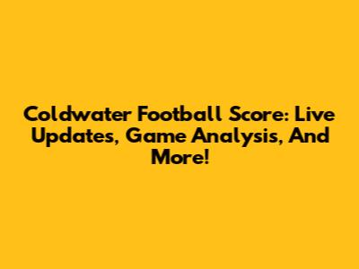 Coldwater Football Score: Live Updates, Game Analysis, And More!