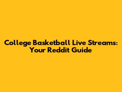 College Basketball Live Streams: Your Reddit Guide