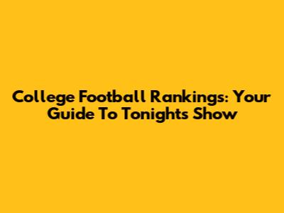 College Football Rankings: Your Guide To Tonight's Show