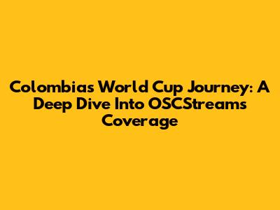 Colombia's World Cup Journey: A Deep Dive Into OSCStream's Coverage