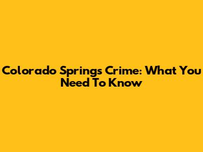 Colorado Springs Crime: What You Need To Know