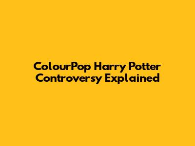 ColourPop Harry Potter Controversy Explained