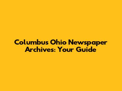 Columbus Ohio Newspaper Archives: Your Guide