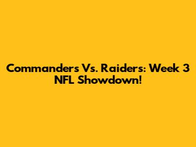 Commanders Vs. Raiders: Week 3 NFL Showdown!