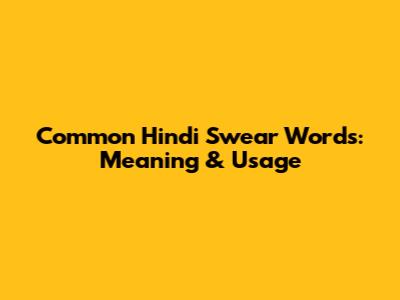 Common Hindi Swear Words: Meaning & Usage
