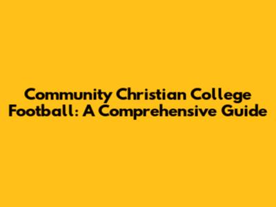 Community Christian College Football: A Comprehensive Guide