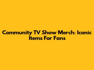 Community TV Show Merch: Iconic Items For Fans