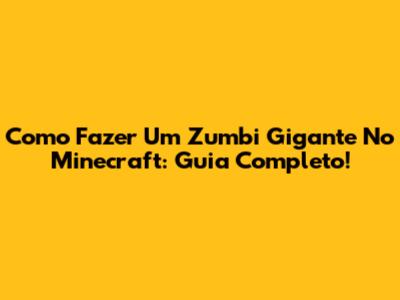 Como Fazer Um Zumbi Gigante No Minecraft: Guia Completo!