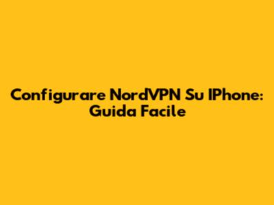 Configurare NordVPN Su IPhone: Guida Facile