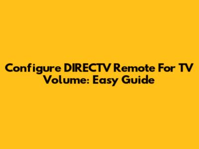 Configure DIRECTV Remote For TV Volume: Easy Guide