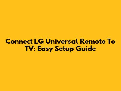 Connect LG Universal Remote To TV: Easy Setup Guide