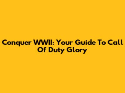 Conquer WWII: Your Guide To Call Of Duty Glory